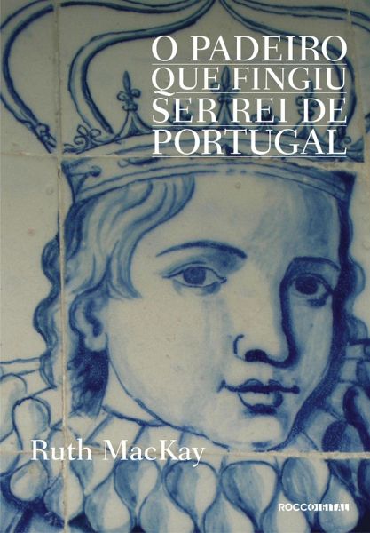 O padeiro que fingiu ser rei de Portugal (eBook, ePUB) O padeiro que fingiu ser rei de Portugal (eBook, ePUB)