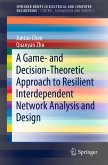 A Game- and Decision-Theoretic Approach to Resilient Interdependent Network Analysis and Design (eBook, PDF)