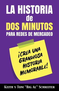 La Historia de Dos Minutos para Redes de Mercadeo: ¡Crea una Grandiosa Historia Memorable! (eBook, ePUB) - Schreiter, Keith; Schreiter, Tom "Big Al"