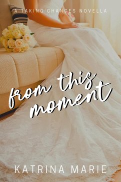 From This Moment (Taking Chances, #6) (eBook, ePUB) - Marie, Katrina From This Moment (Taking Chances, #6) (eBook, ePUB) - Marie, Katrina