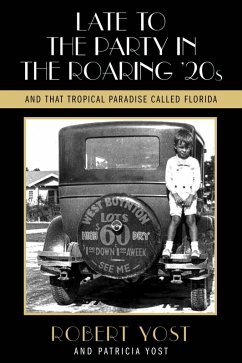 Late to the Party in the Roaring Twenties and That Tropical Paradise Called Florida (eBook, ePUB) - Yost, Robert; Yost, Patricia