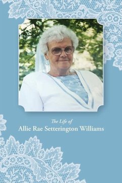 The Life of Allie Rae Setterington Williams - Williams, Allie Rae; Lyon, Cecilia Anne; Andersen, Rebekah Anne