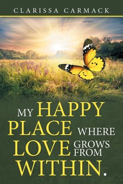 My Happy Place Where love grows from within. - Carmack, Clarissa