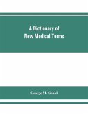 A dictionary of new medical terms, including upwards of 38,000 words and many useful tables, being a supplement to &quote;An illustrated dictionary of medicine, biology, and allied sciences