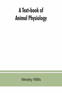 A Text-book of Animal Physiology, With Introductory Chapters on General Biology and a Full Treatment of Reproduction for Student of human and Comparative (Veterinary) Medicine and of General Biology - Mills, Wesley
