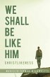 We Shall Be Like Him - Bild 1
