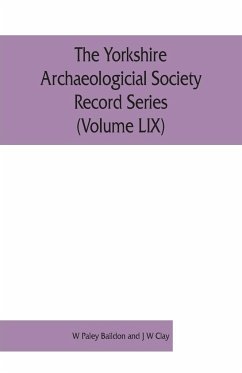 The Yorkshire Archaeologicial Society Record Series (Volume LIX) - Paley Baildon and J W Clay, W.