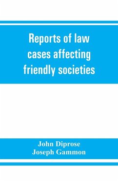 Reports of law cases affecting friendly societies, containing most important decisions - Diprose, John; Joseph Gammon