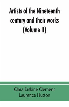 Artists of the nineteenth century and their works. A handbook containing two thousand and fifty biographical sketches (Volume II) - Erskine Clement, Clara; Laurence Hutton