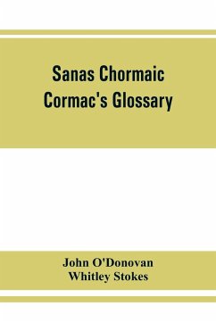 Sanas Chormaic. Cormac's glossary - O'Donovan, John; Whitley Stokes
