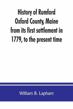 History of Rumford, Oxford County, Maine, from its first settlement in 1779, to the present time - B. Lapham, William