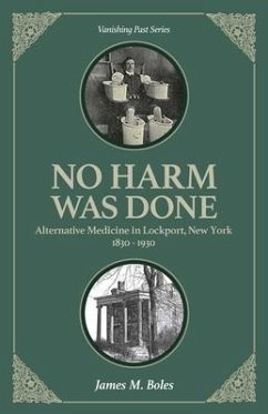 No Harm Was Done: Alternative Medicine in Lockport, New York 1830-1930 - Boles, James M.