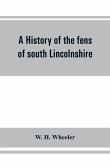 A history of the fens of south Lincolnshire, being a description of the rivers Witham and Welland and their estuary, and an account of the reclamation, drainage, and enclosure of the fens adjacent thereto