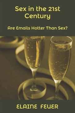 Sex in the 21st Century: Are Emails Hotter Than Sex? - Feuer, Elaine