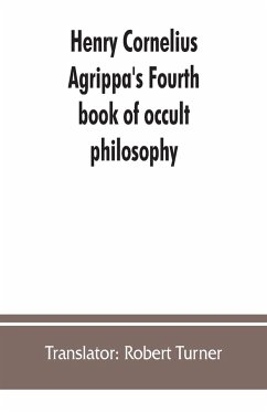 Henry Cornelius Agrippa's Fourth book of occult philosophy, of geomancy. Magical elements of Peter de Abano. Astronomical geomancy. The nature of spirits, arbatel of magic - Robert Turner, Translator