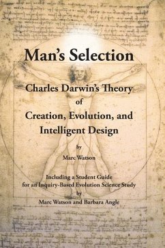 Man's Selection: Charles Darwin's Theory of Creation, Evolution, and Intelligent Design - Watson, Marc a.