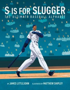 S Is for Slugger: The Ultimate Baseball Alphabet Volume 3 - Littlejohn, James; Shipley, Matthew