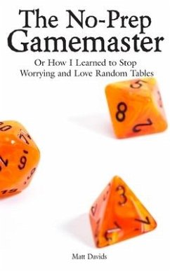 The No-Prep Gamemaster: Or How I Learned to Stop Worrying and Love Random Tables - Davids, Matt
