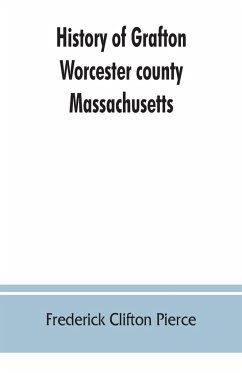 History of Grafton, Worcester county, Massachusetts, from its early settlement by the Indians in 1647 to the present time, 1879. Including the genealogies of seventy-nine of the older families - Clifton Pierce, Frederick