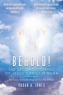 Behold! the Second Coming of Jesus Christ Is Near - Jones, Sarah A.