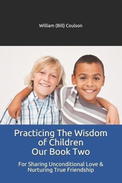 Practicing The Wisdom of Children Our Book Two: For Sharing Unconditional Love & Nurturing True Friendship - Coulson, Wil; Coulson, William (Bill)