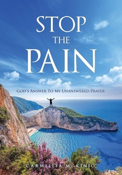 Stop The Pain: God's Answer To My Unanswered Prayer - Kinjo, Carmelita M.