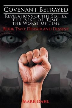 Covenant Betrayed - Revelations of the Sixties, The Best of Time; The Worst of Time: Book Two: Despair and Dessent - Dahl, Mark