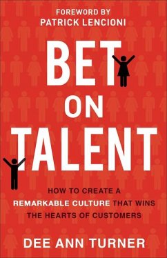 Bet on Talent: How to Create a Remarkable Culture That Wins the Hearts of Customers - Turner, Dee Ann; Lencioni, Patrick