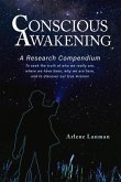 Conscious Awakening: A Research Compendium for Starseeds Wanderers and Lightworkers Volume 1