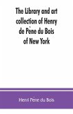 The library and art collection of Henry de Pe¿ne du Bois, of New York