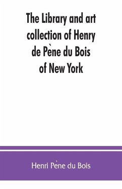 The library and art collection of Henry de Pe¿ne du Bois, of New York - Pe¿ne du Bois, Henri