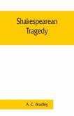 Shakespearean tragedy; lectures on Hamlet, Othello, King Lear, Macbeth