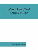 A short history of Bond street old and new, from the reign of King James II. to the coronation of King George V. Also lists of the inhabitants in 1811, 1840 and 1911 and account of the coronation decorations, 1911