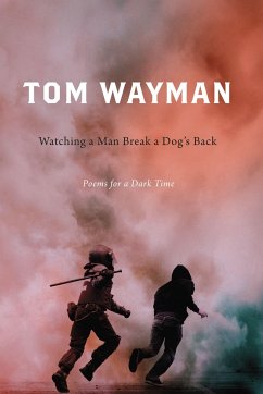 Watching a Man Break a Dog's Back: Poems for a Dark Time - Wayman, Tom
