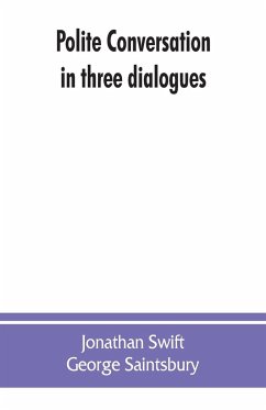 Polite conversation in three dialogues - Swift, Jonathan; George Saintsbury