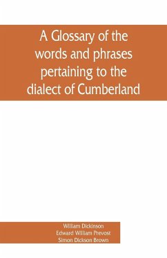 A glossary of the words and phrases pertaining to the dialect of Cumberland - Dickinson, William; William Prevost, Edward