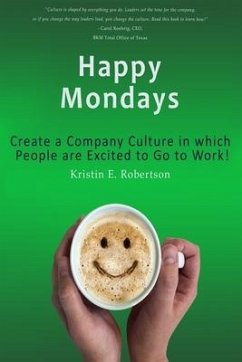 Happy Mondays: Create a Company Culture in which People Love to Go to Work! - Robertson, Kristin E.