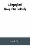 A biographical history of the Eby family, being a history of their movements in Europe during the reformation, and of their early settlement in America; as also much other unpublished historical information belonging to the family