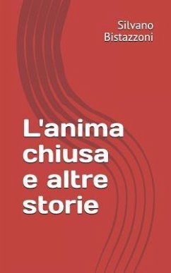 L'anima chiusa: E altre storie - Bistazzoni, Silvano