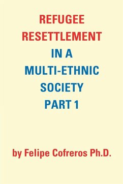 Refugee Resettlement in a Multi-Ethnic Society Part 1 by Felipe Cofreros Ph.D. - Cofreros Ph. D., Felipe