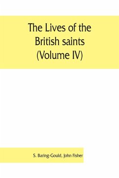 The lives of the British saints (Volume IV); the saints of Wales and Cornwall and such Irish saints as have dedications in Britain - Baring-Gould, S.; John Fisher