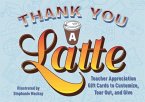 Thank You a Latte: Teacher Appreciation Gift Cards to Customize, Tear Out, and Give