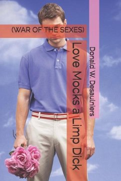 Love Mocks a Limp Dick: (War of the Sexes) - Desaulniers, Donald W.