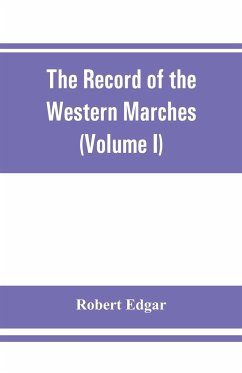 The Record of the Western Marches. Published under the auspices of the Dumfriesshire and Golloway Natural History and Antiquarian Society (Volume I) An introduction to the history of Dumfries - Edgar, Robert