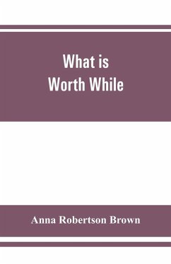 What is worth while - Robertson Brown, Anna