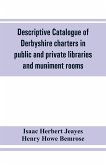 Descriptive catalogue of Derbyshire charters in public and private libraries and muniment rooms