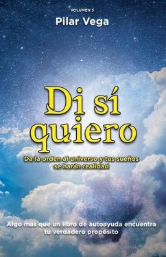 Di Sí Quiero: Da la orden al universo y tus sueños se harán realidad - Vega Santana, Pilar