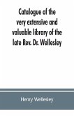 Catalogue of the very extensive and valuable library of the late Rev. Dr. Wellesley