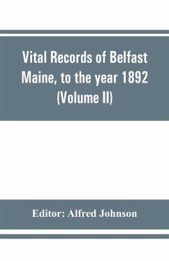 Vital records of Belfast Maine, to the year 1892 (Volume II) Marriages and Deaths