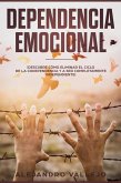 Dependencia Emocional: ¡Descubre Cómo Eliminar el Ciclo de la Codependencia y a Ser Completamente Independiente! (eBook, ePUB)
